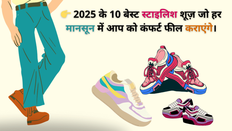 2025 के 10 बेस्ट स्टाइलिश शूज़ जो हर मानसून में आप को कंफर्ट फील कराएंगे।